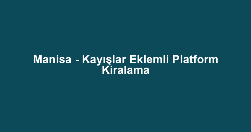 Manisa - Kayışlar Eklemli Platform Kiralama