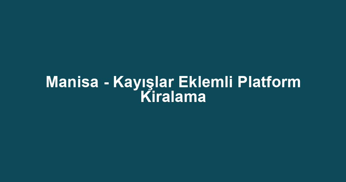 Manisa - Kayışlar Eklemli Platform Kiralama
