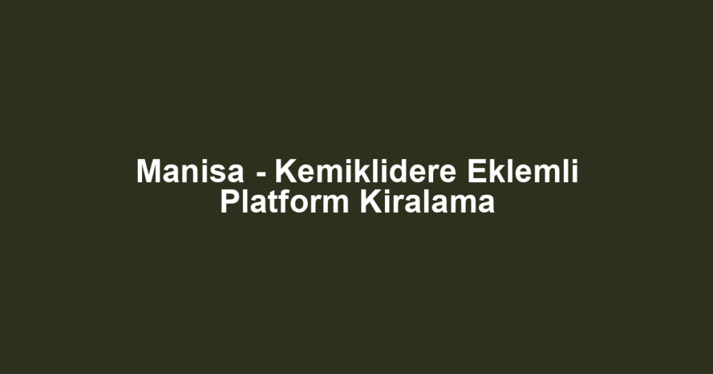 Manisa - Kemiklidere Eklemli Platform Kiralama