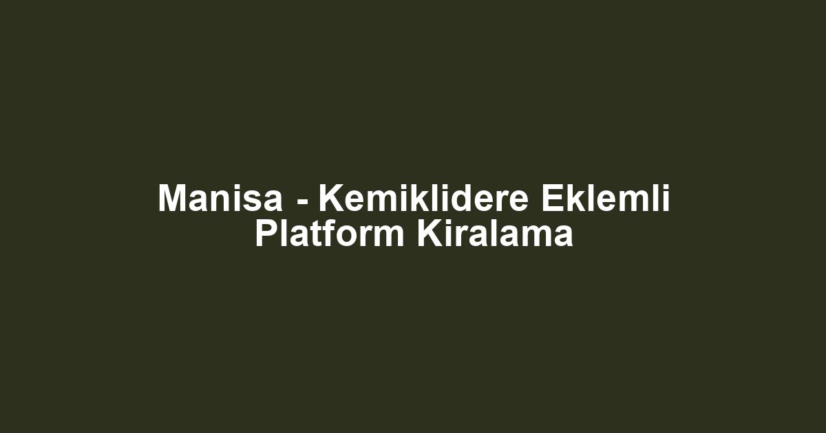 Manisa - Kemiklidere Eklemli Platform Kiralama