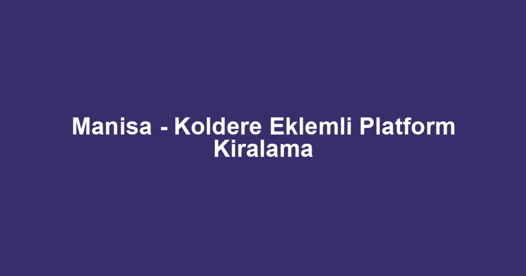 Manisa - Koldere Eklemli Platform Kiralama