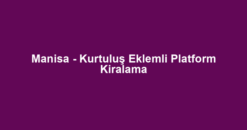Manisa - Kurtuluş Eklemli Platform Kiralama