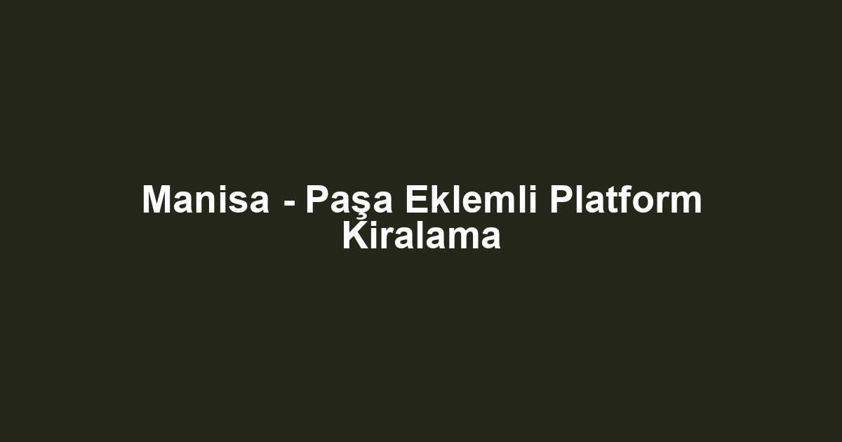 Manisa - Paşa Eklemli Platform Kiralama