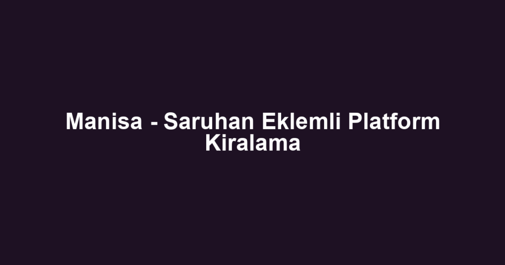 Manisa - Saruhan Eklemli Platform Kiralama