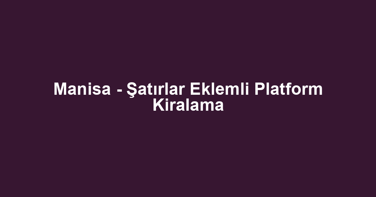 Manisa - Şatırlar Eklemli Platform Kiralama