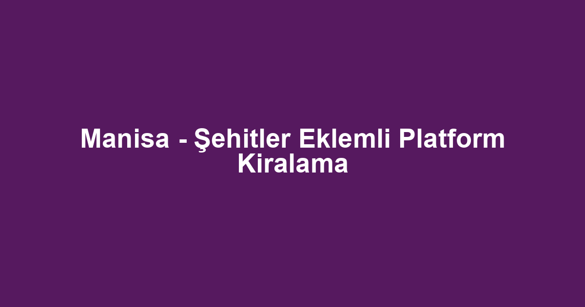 Manisa - Şehitler Eklemli Platform Kiralama