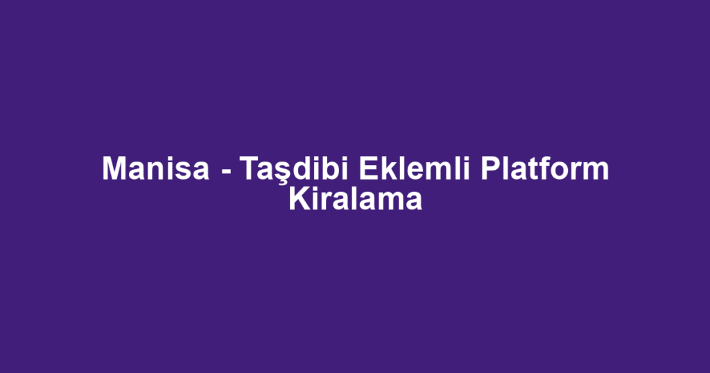 Manisa - Taşdibi Eklemli Platform Kiralama