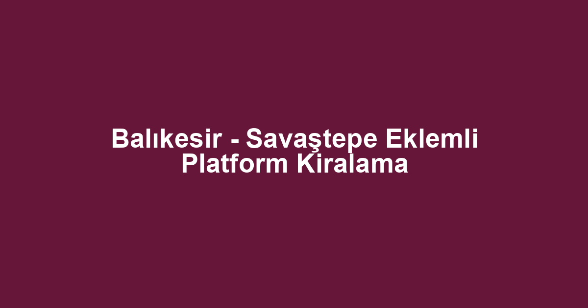 Balıkesir - Savaştepe Eklemli Platform Kiralama