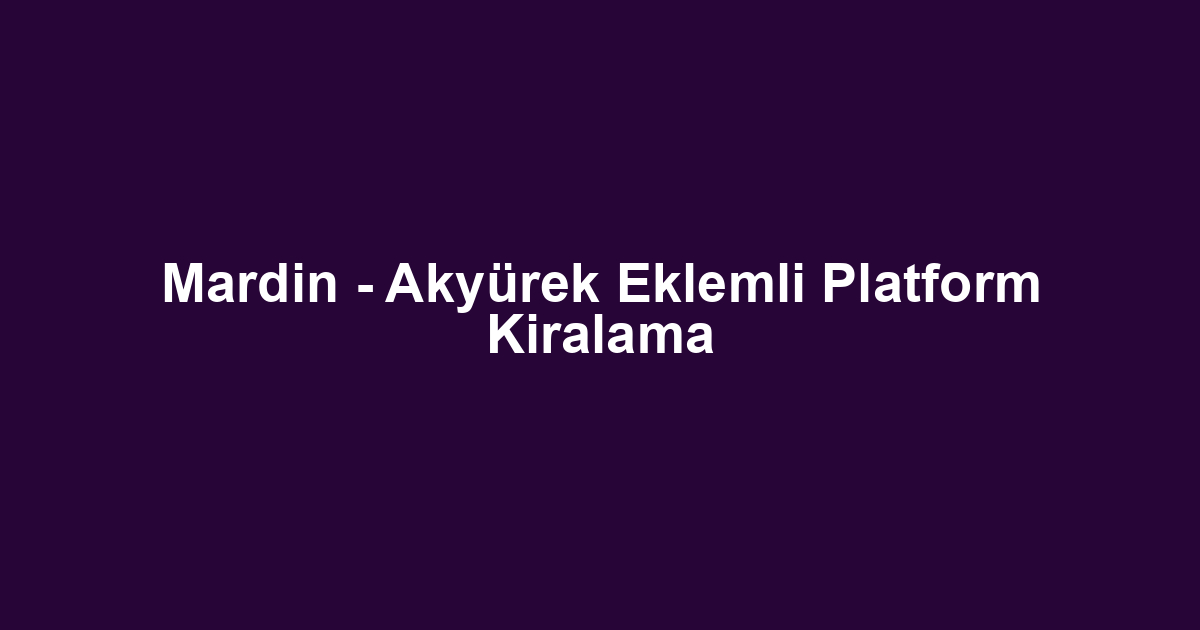 Mardin - Akyürek Eklemli Platform Kiralama