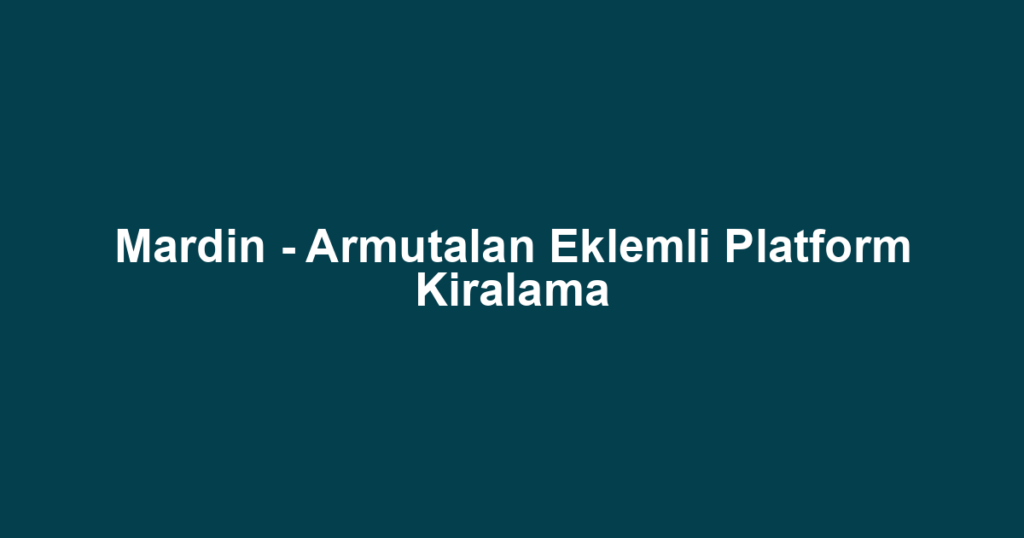 Mardin - Armutalan Eklemli Platform Kiralama