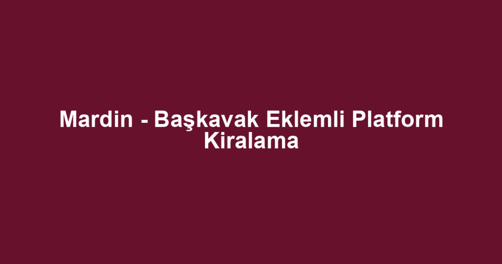 Mardin - Başkavak Eklemli Platform Kiralama