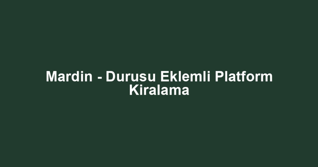 Mardin - Durusu Eklemli Platform Kiralama