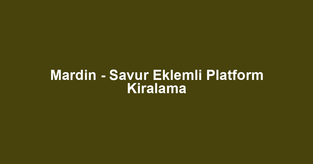 Mardin - Savur Eklemli Platform Kiralama