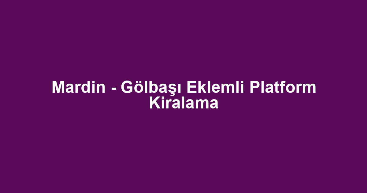 Mardin - Gölbaşı Eklemli Platform Kiralama