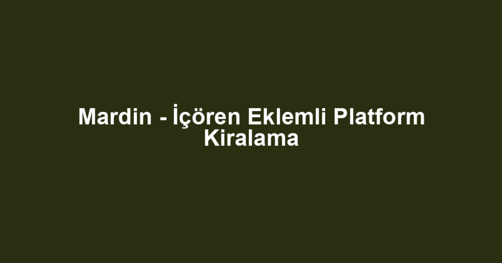Mardin - İçören Eklemli Platform Kiralama