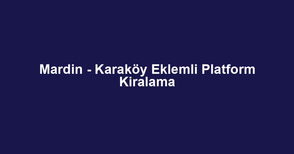 Mardin - Karaköy Eklemli Platform Kiralama