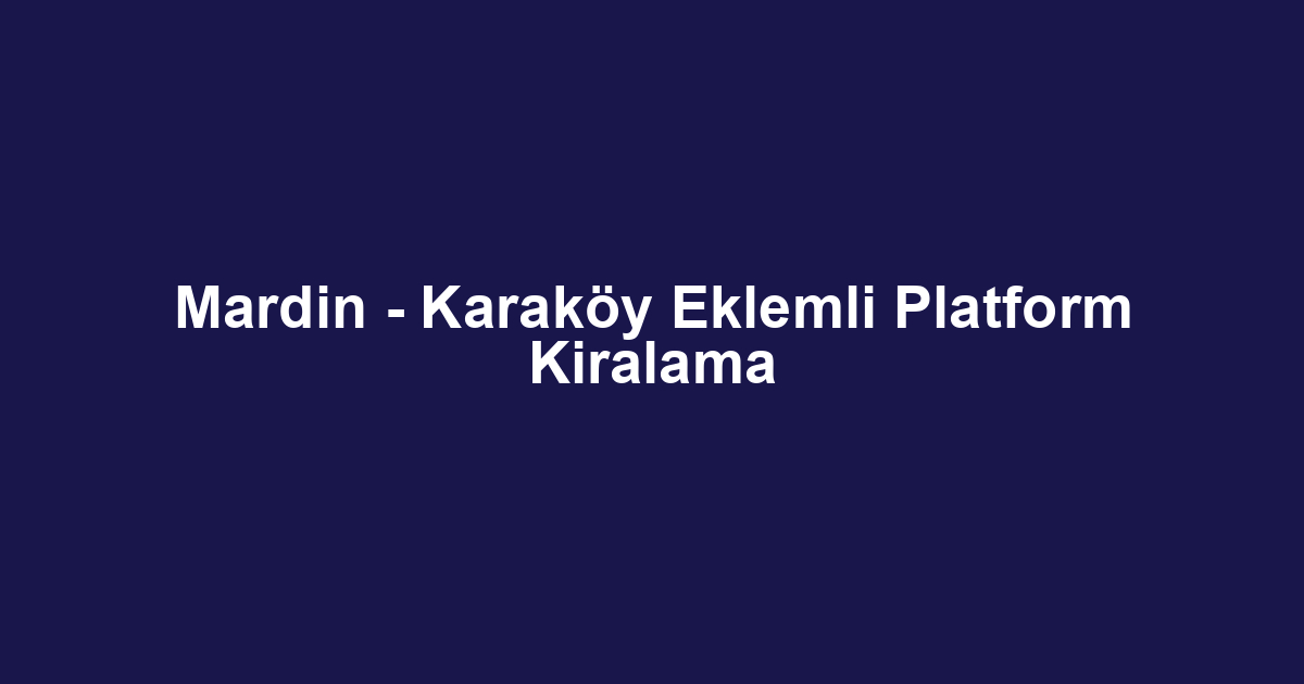 Mardin - Karaköy Eklemli Platform Kiralama