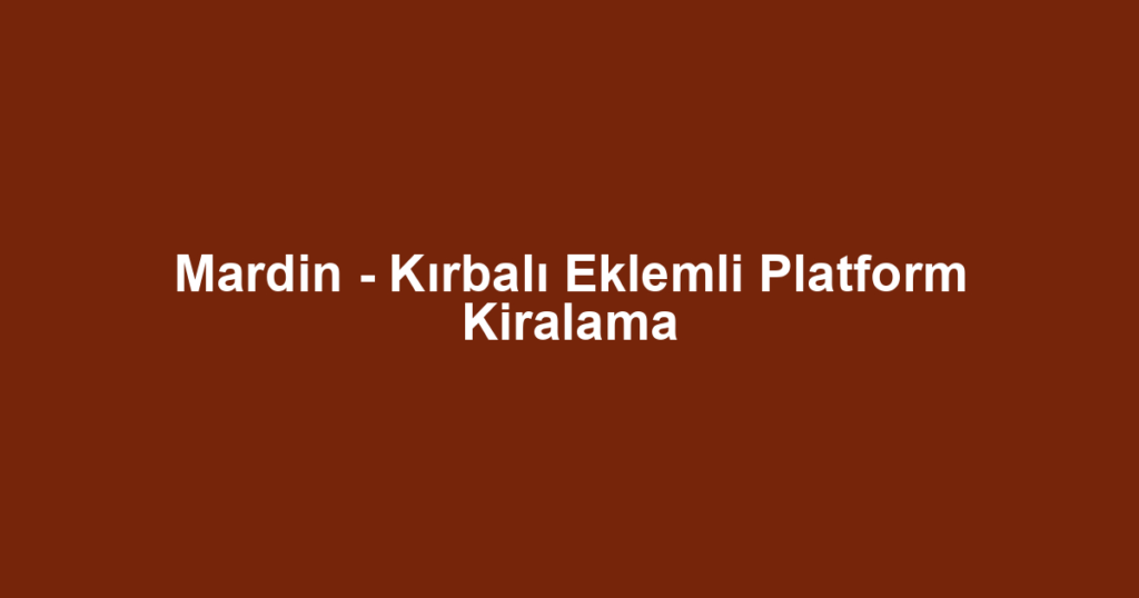 Mardin - Kırbalı Eklemli Platform Kiralama