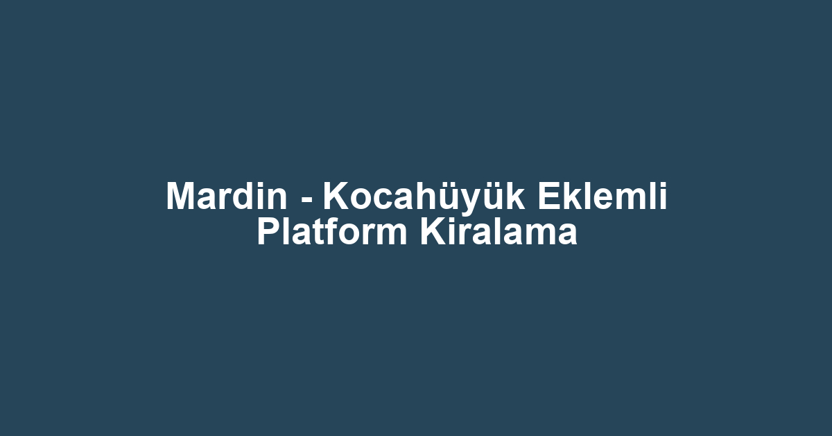 Mardin - Kocahüyük Eklemli Platform Kiralama
