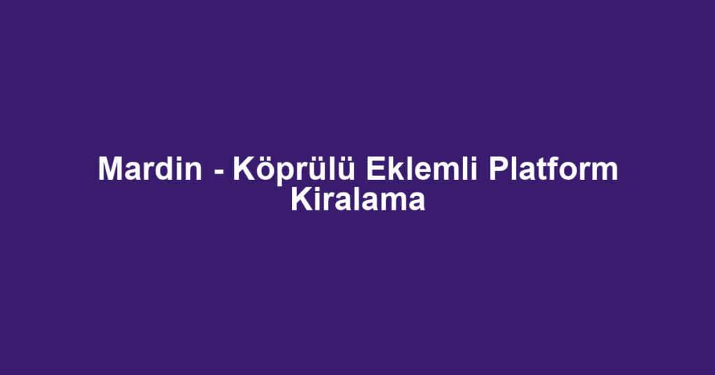 Mardin - Köprülü Eklemli Platform Kiralama