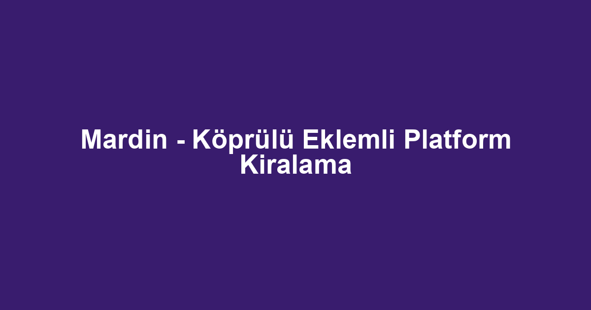 Mardin - Köprülü Eklemli Platform Kiralama