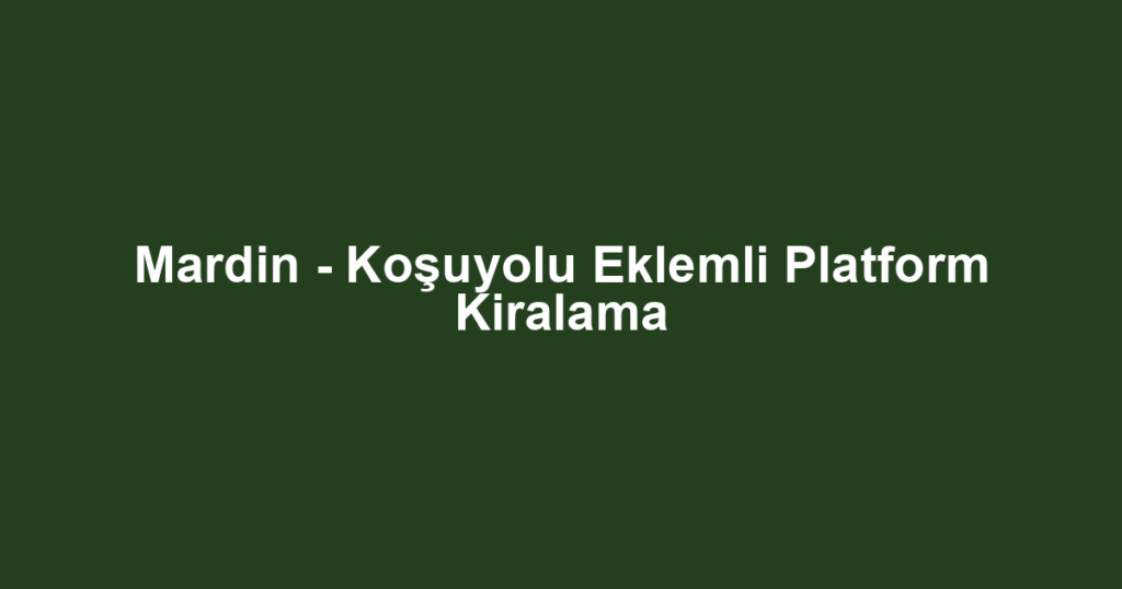 Mardin - Koşuyolu Eklemli Platform Kiralama