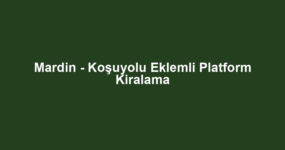 Mardin - Koşuyolu Eklemli Platform Kiralama