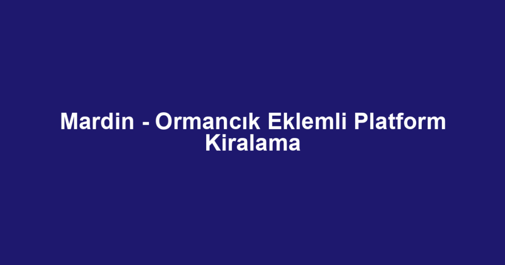 Mardin - Ormancık Eklemli Platform Kiralama