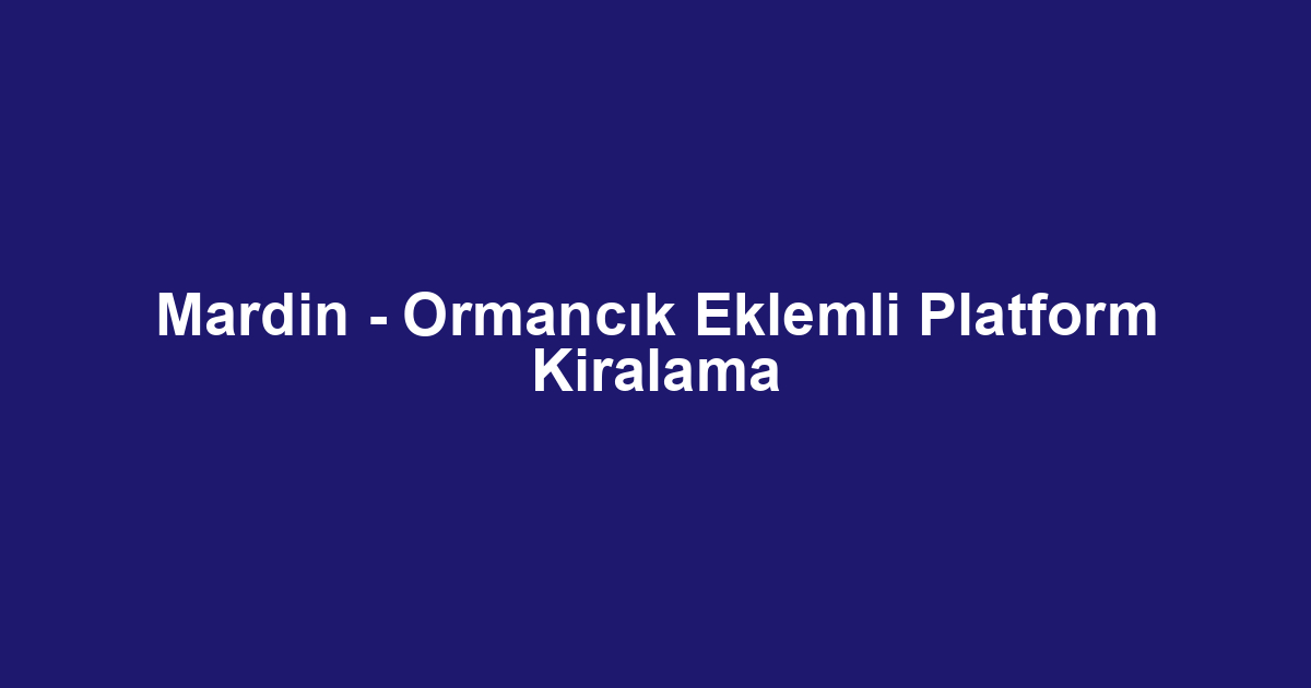 Mardin - Ormancık Eklemli Platform Kiralama