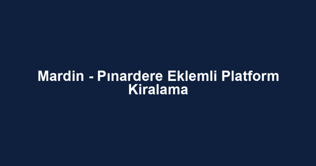 Mardin - Pınardere Eklemli Platform Kiralama