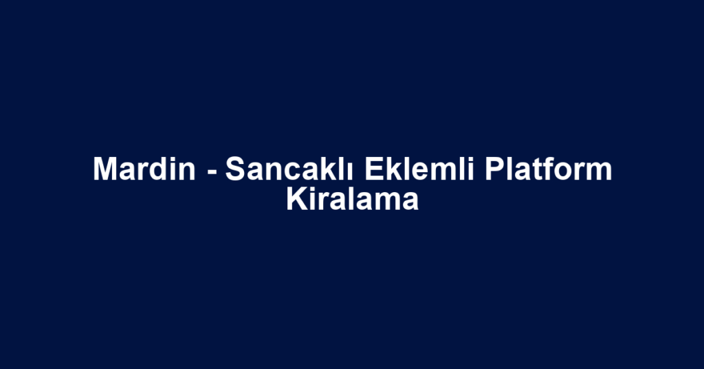 Mardin - Sancaklı Eklemli Platform Kiralama