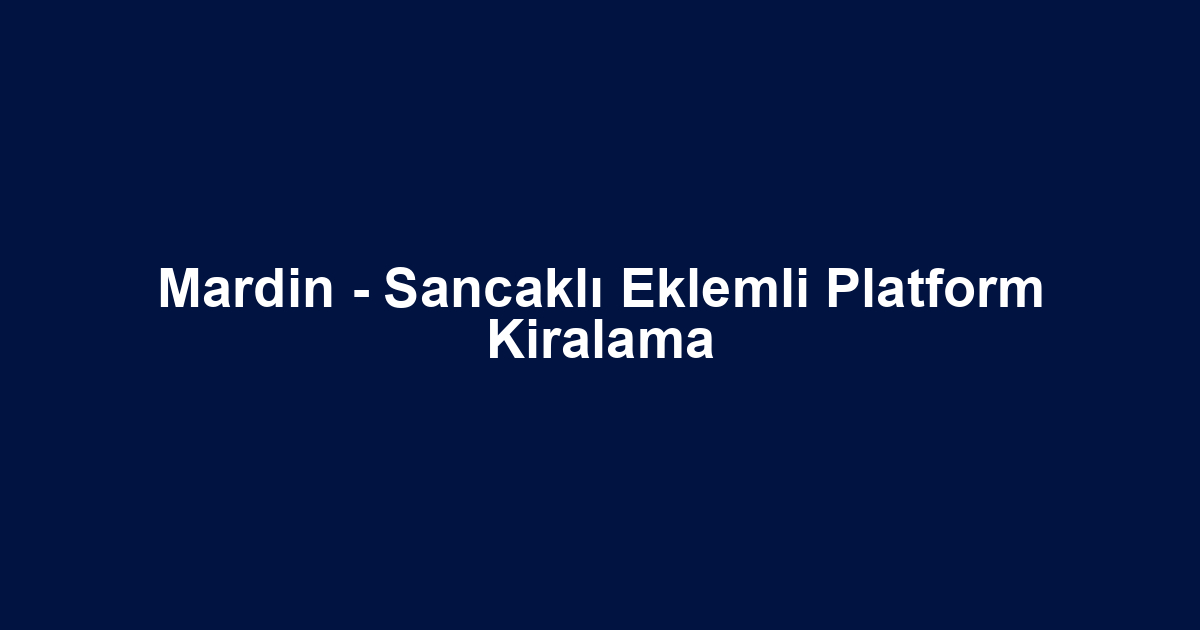 Mardin - Sancaklı Eklemli Platform Kiralama