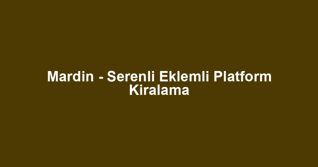 Mardin - Serenli Eklemli Platform Kiralama