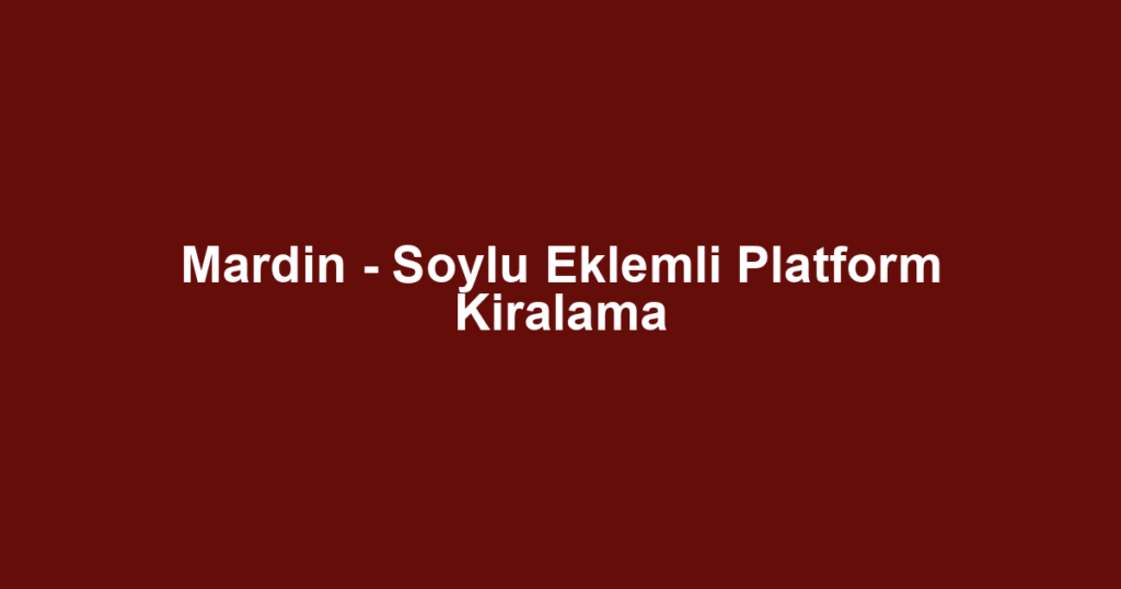 Mardin - Soylu Eklemli Platform Kiralama