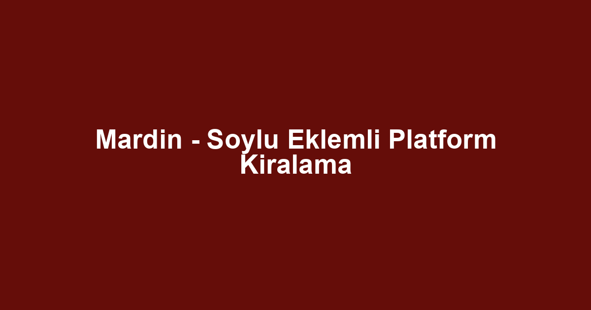 Mardin - Soylu Eklemli Platform Kiralama
