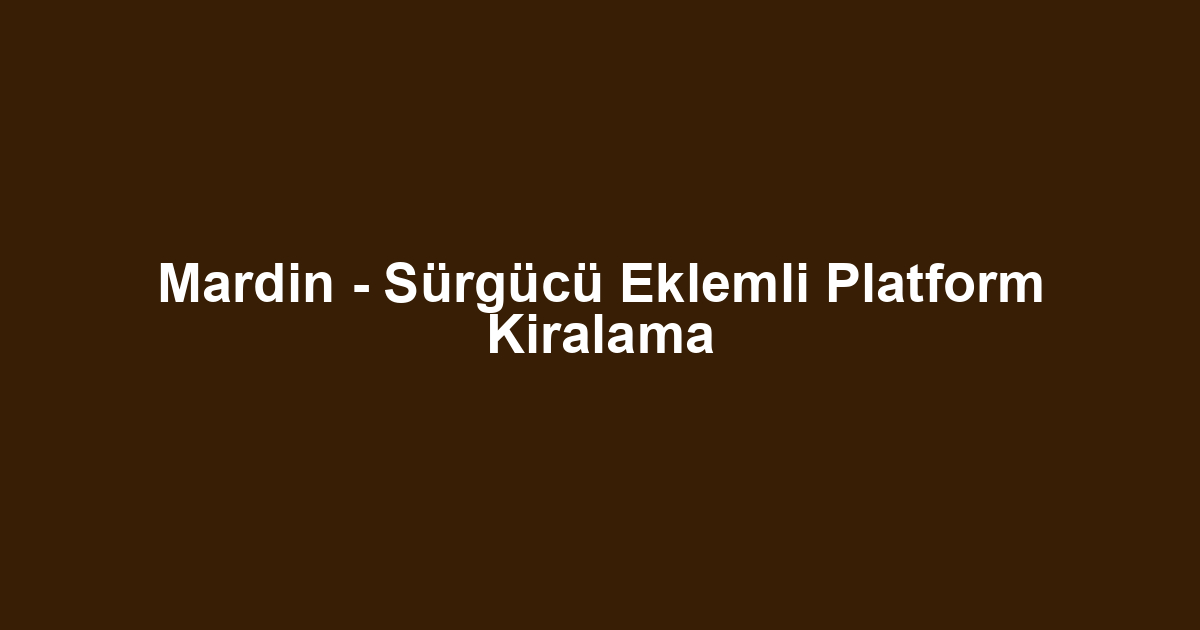 Mardin - Sürgücü Eklemli Platform Kiralama