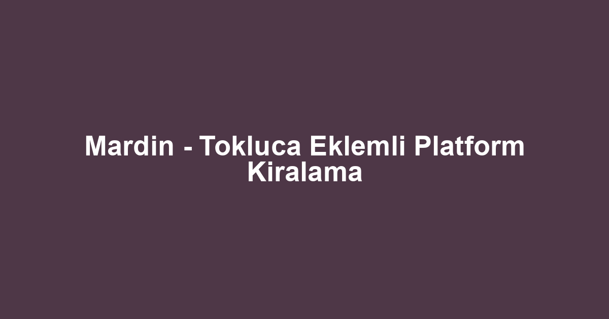 Mardin - Tokluca Eklemli Platform Kiralama