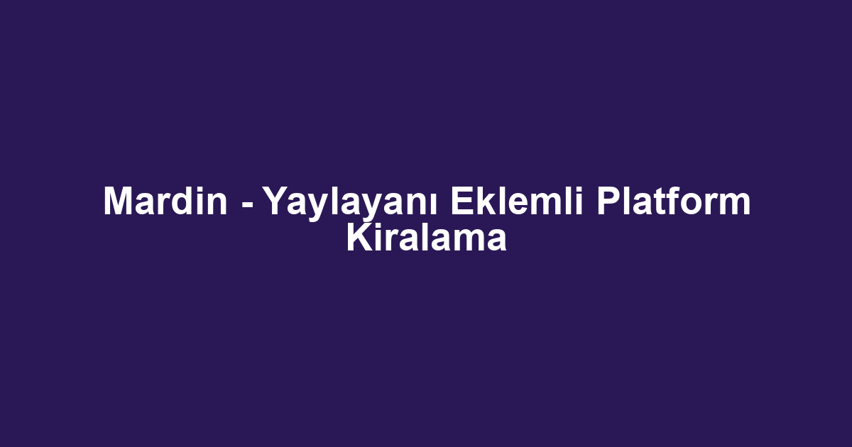 Mardin - Yaylayanı Eklemli Platform Kiralama