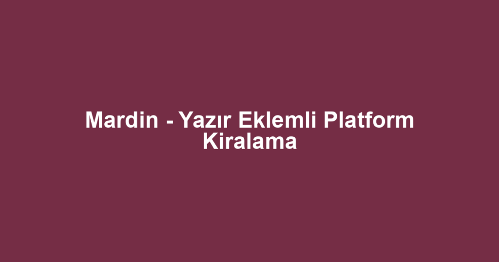 Mardin - Yazır Eklemli Platform Kiralama