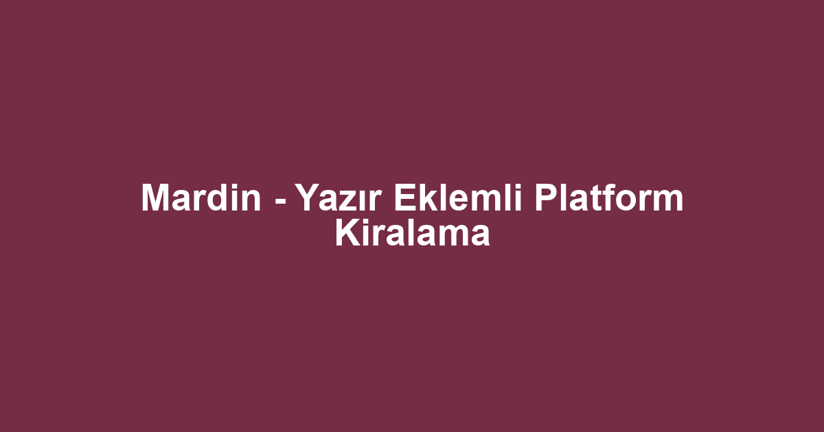 Mardin - Yazır Eklemli Platform Kiralama