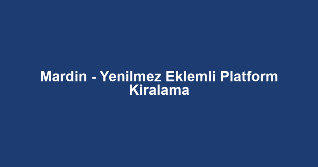 Mardin - Yenilmez Eklemli Platform Kiralama