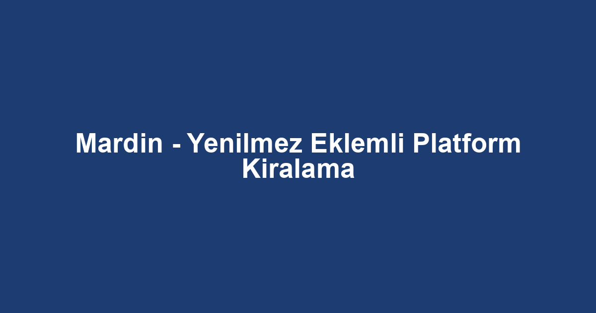 Mardin - Yenilmez Eklemli Platform Kiralama