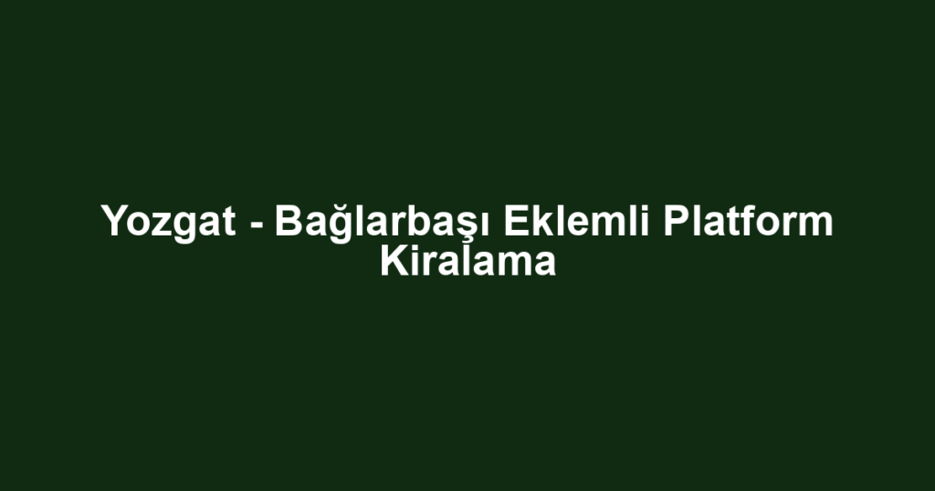 Yozgat - Bağlarbaşı Eklemli Platform Kiralama