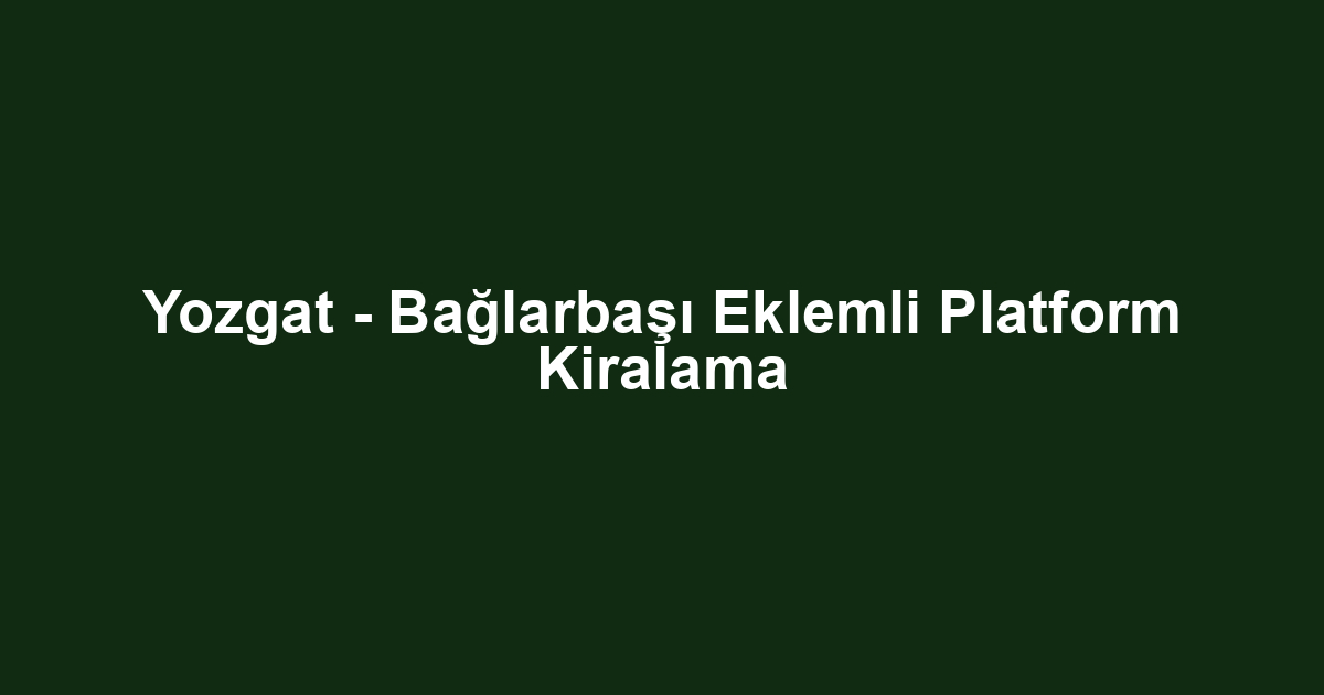 Yozgat - Bağlarbaşı Eklemli Platform Kiralama