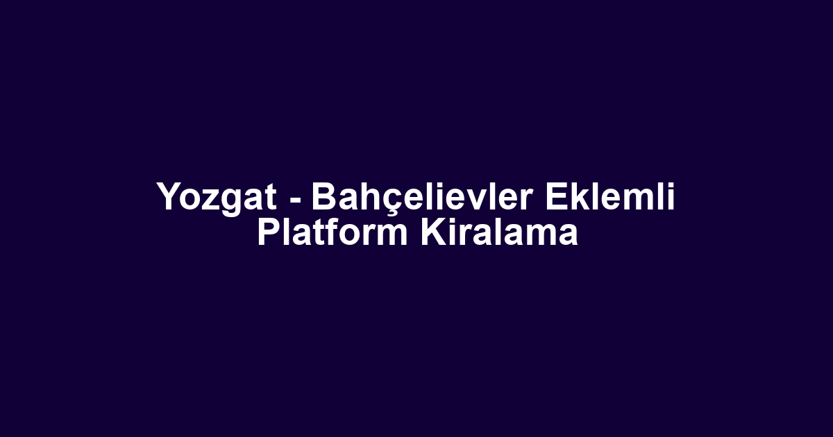 Yozgat - Bahçelievler Eklemli Platform Kiralama