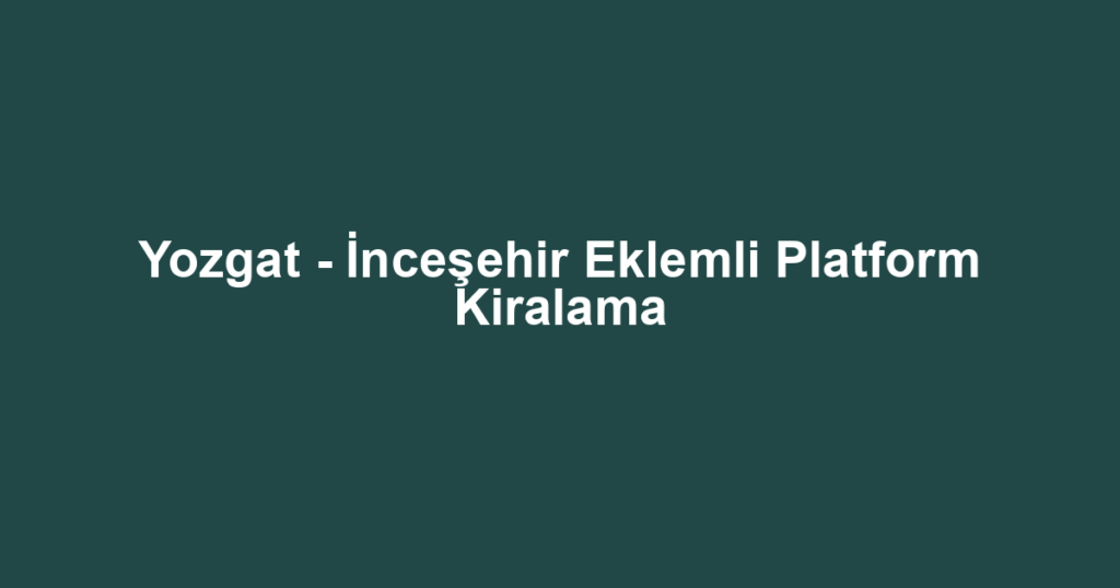 Yozgat - İnceşehir Eklemli Platform Kiralama