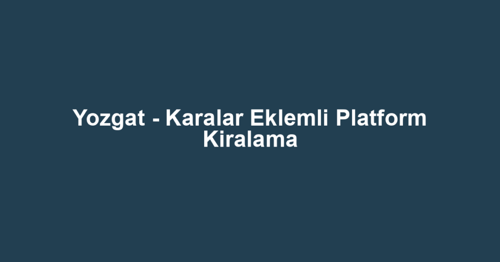 Yozgat - Karalar Eklemli Platform Kiralama