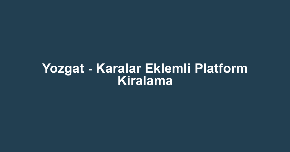 Yozgat - Karalar Eklemli Platform Kiralama