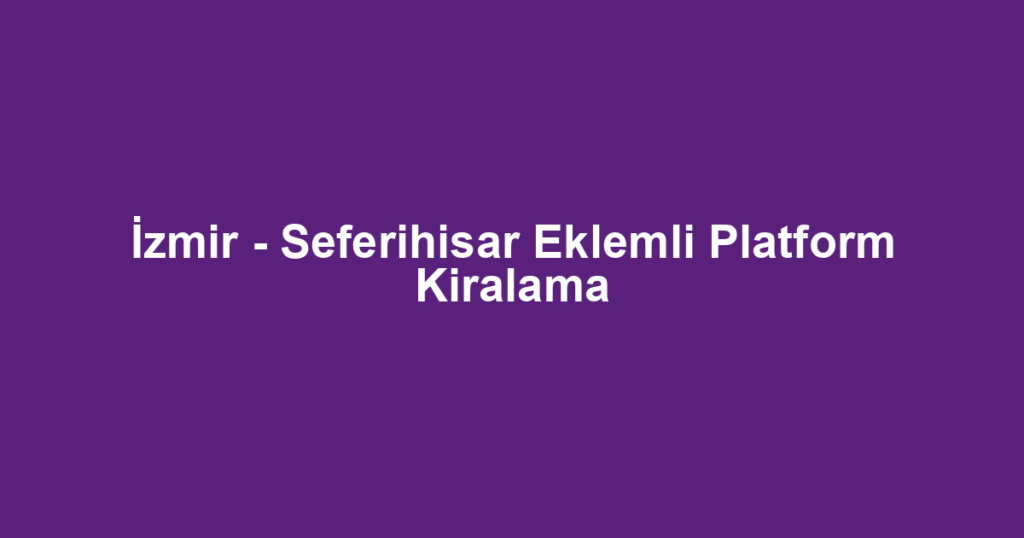 İzmir - Seferihisar Eklemli Platform Kiralama