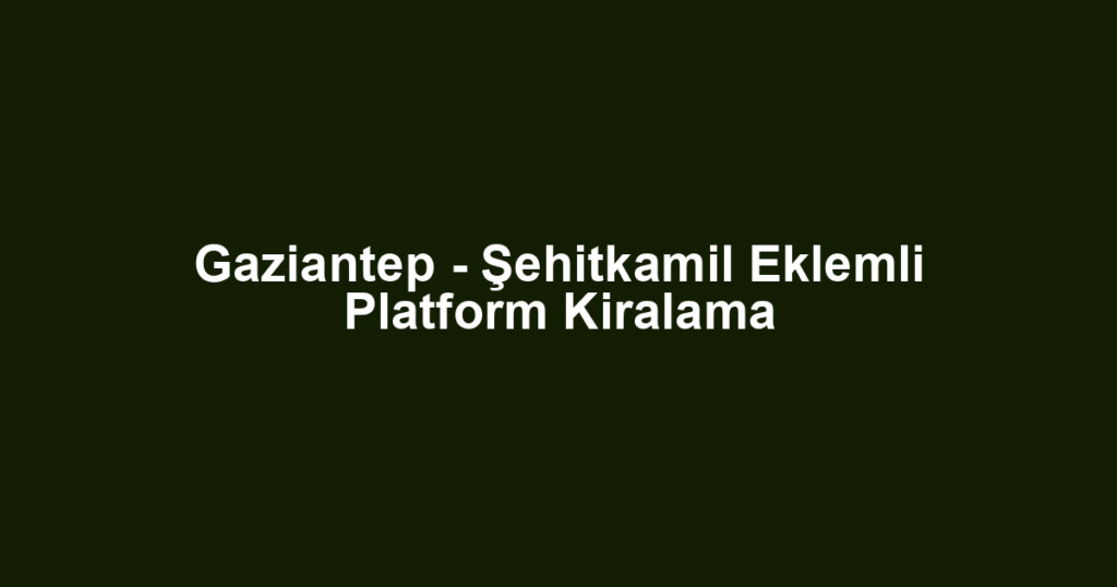 Gaziantep - Şehitkamil Eklemli Platform Kiralama